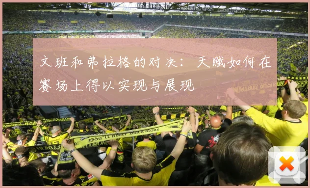 文班和弗拉格的对决：天赋如何在赛场上得以实现与展现
