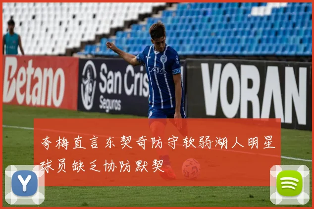 夸梅直言东契奇防守软弱湖人明星球员缺乏协防默契