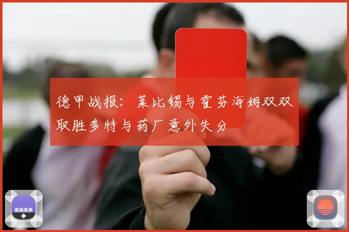 德甲战报：莱比锡与霍芬海姆双双取胜多特与药厂意外失分