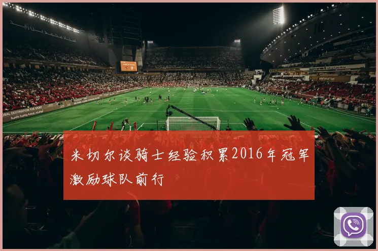 米切尔谈骑士经验积累2016年冠军激励球队前行